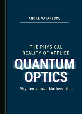 The Physical Reality of Applied Quantum Optics(English, Hardcover, Vatarescu Andre)
