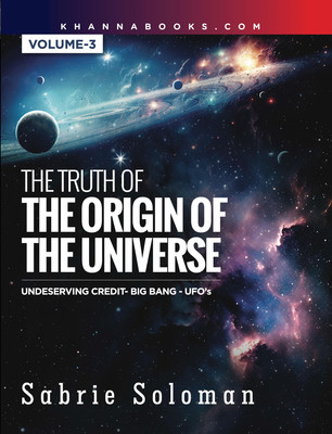 The Truth of The Origin of The Universe Undeserving Credit-Big Bang-UFO's [Volume-3](English, Paperback, Soloman Sabrie)