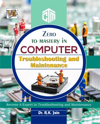 Zero To Mastery In Computer Troubleshooting And Maintenance- Become Zero To Hero In Computer Troubleshooting, This Book Covers A-Z Computer Troubleshooting & Maintenance Concepts, 2024 Latest Edition(Paperback, Dr. R.K. Jain)