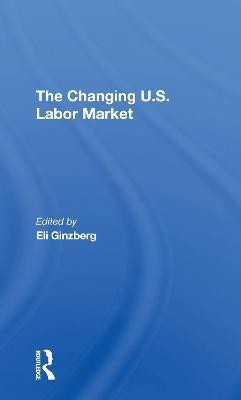 The Changing U.s. Labor Market(English, Paperback, Ginzberg Eli)