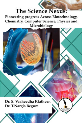 The Science Nexus: Pioneering progress Across Biotechnology, 
Chemistry, Computer Science, Physics and Microbiology  - b5(Paperback, Dr. S. Vaaheedha Kfatheen, Dr. T.Nargis Begum)