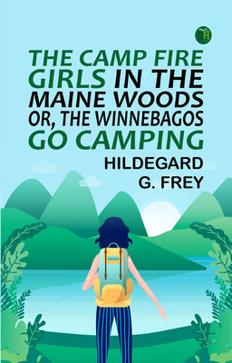 The Camp Fire Girls in the Maine Woods; Or, The Winnebagos Go Camping(Paperback, Hildegard G. Frey)