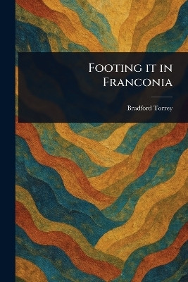 Footing It in Franconia(English, Paperback, Torrey Bradford)