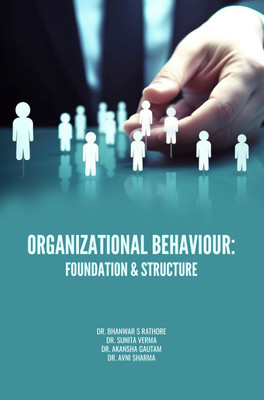 ORGANIZATIONAL BEHAVIOUR: FOUNDATION & STRUCTURE(Paperback, Dr. Bhanwar S Rathore, Dr. Sunita Verma, Dr. Akansha Gautam, Dr. Avni Sharma)