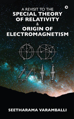 A Revisit to the Special Theory of Relativity &amp; Origin of Electromagnetism  - A Journey through Novel Concepts(English, Paperback, Seetharama Varamballi)