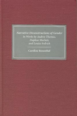 Narrative Deconstructions of Gender in Works by Audrey Thomas, Daphne Marlatt, and Louise Erdrich(English, Hardcover, Rosenthal Caroline)