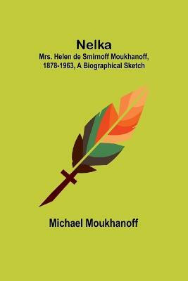 Nelka; Mrs. Helen de Smirnoff Moukhanoff, 1878-1963, a Biographical Sketch(English, Paperback, Moukhanoff Michael)