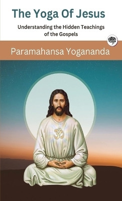 The Yoga Of Jesus - Understanding the Hidden Teachings of the Gospels (Self-Realization Fellowship)(English, Hardcover, Yogananda Paramahansa)