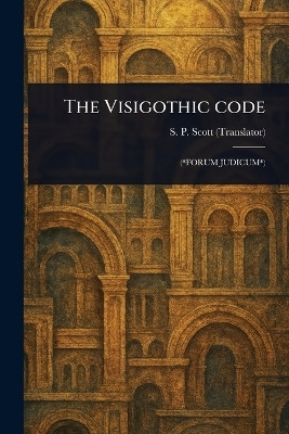 The Visigothic Code(English, Paperback, Scott S P (Samuel Parsons))