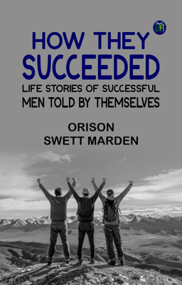 How They Succeeded: Life Stories of Successful Men Told by Themselves(Paperback, Orison Swett Marden)