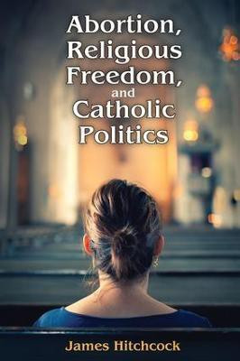 Abortion, Religious Freedom, and Catholic Politics(English, Paperback, Hitchcock James)