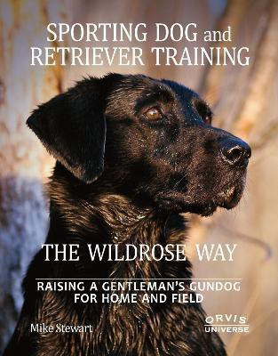 Sporting Dog and Retriever Training: The Wildrose Way(English, Hardcover, Stewart Mike)