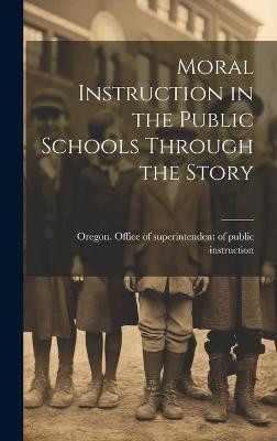 Moral Instruction in the Public Schools Through the Story(English, Hardcover, unknown)