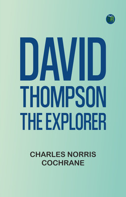 David Thompson, the explorer(Paperback, Charles Norris Cochrane)