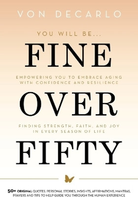 Fine Over Fifty Empowering You to Embrace Aging with Confidence and Resilience Finding Strength, Faith, and Joy in Every Season of Life(Paperback, Von Decarlo)