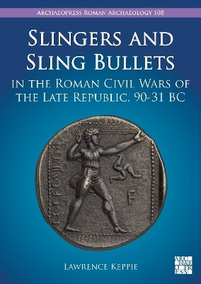 Slingers and Sling Bullets in the Roman Civil Wars of the Late Republic, 90-31 BC(English, Paperback, Keppie Lawrence)