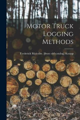 Motor Truck Logging Methods(English, Paperback, Knapp Frederick Malcolm [From Old C)