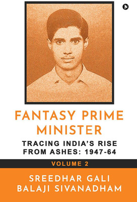 Fantasy Prime Minister (Volume 2)  - Tracing India’s Rise from Ashes: 1947-64(English, Paperback, Sreedhar Gali)