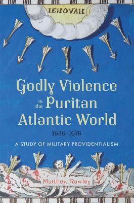 Godly Violence in the Puritan Atlantic World, 1636-1676(English, Hardcover, Rowley Matthew Dr PhD from University of Leicester)