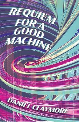Requiem for a Good Machine(English, Paperback, Claymore Daniel)