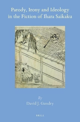 Parody, Irony and Ideology in the Fiction of Ihara Saikaku(English, Electronic book text, Gundry David J.)