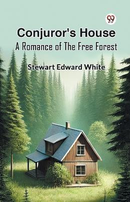 Conjuror's House A Romance Of The Free Forest(Paperback, Stewart Edward White)