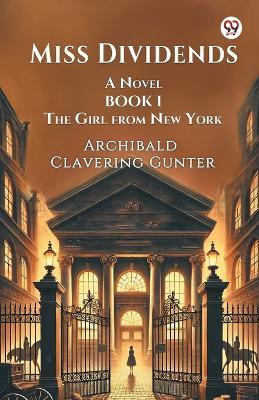 Miss Dividends A Novel Book I The Girl From New York(Paperback, Archibald Clavering Gunter)