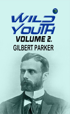 Wild Youth, Volume 2.(Paperback, Gilbert Parker)