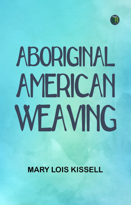 Aboriginal American Weaving(Paperback, Mary Lois Kissell)