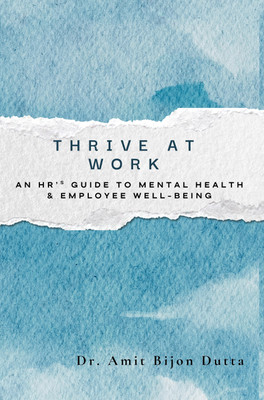 Thrive At Work: An Hr’s Guide to Mental Health & Employee Well-Being(Hardcover, Dr. Amit Bijon Dutta)