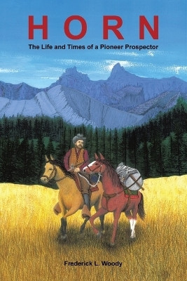 HORN The Life and Times of a Pioneer Prospector(Paperback, Frederick L. Woody)