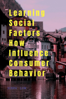 Learning Social Factors How Influence Consumer Behavior(English, Paperback, John Lok)