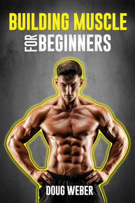 Building Muscle for Beginners(English, Paperback, Doug Weber)