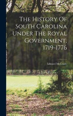The History Of South Carolina Under The Royal Government, 1719-1776(English, Hardcover, McCrady Edward)