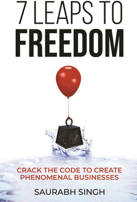 7 Leaps to Freedom — Crack the Code to Create Phenomenal Businesses(Paperback, Saurabh Singh)