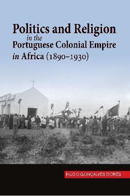 Politics and Religion in the Portuguese Colonial Empire in Africa (1890-1930)(English, Hardcover, Goncalves Dores Hugo)