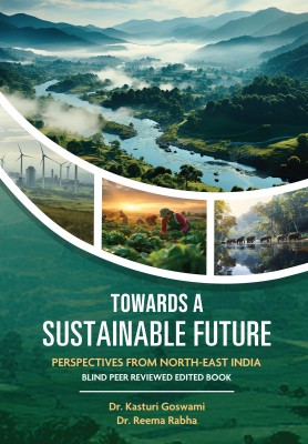 Towards a Sustainable Future: Perspectives from North-East India - Blind Peer Reviewed Edited Book(Paperback, Kasturi Goswami, Reema Rabha)