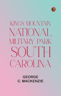 Kings Mountain National Military Park, South Carolina(Paperback, George C. Mackenzie)