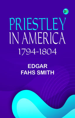 Priestley in America, 1794-1804(Paperback, Edgar Fahs Smith)
