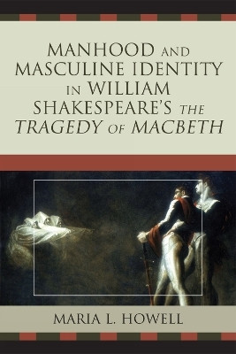 Manhood and Masculine Identity in William Shakespeare's The Tragedy of Macbeth(English, Paperback, Howell Maria L.)