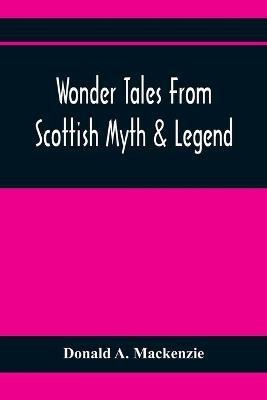 Wonder Tales From Scottish Myth & Legend(English, Paperback, A MacKenzie Donald)