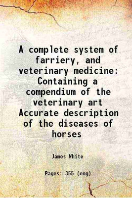 A complete system of farriery, and veterinary medicine Containing a compendium of the veterinary art Accurate description of the diseases of horses 1818 [Hardcover](Hardcover, James White)