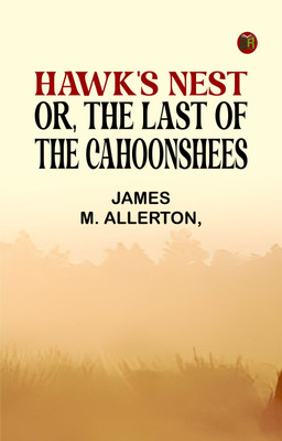 Hawk's Nest; or, The Last of the Cahoonshees(Paperback, James M. Allerton,)