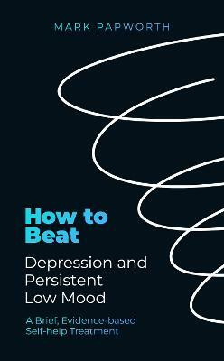 How to Beat Depression and Persistent Low Mood(English, Paperback, Papworth Mark)