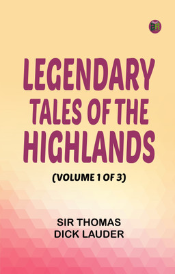 Legendary Tales of the Highlands (Volume 1 of 3)(Paperback, Sir Thomas Dick Lauder)