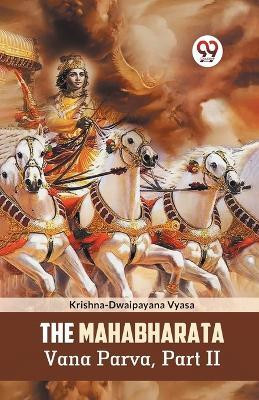 The Mahabharata Vana Parva, Part II(English, Paperback, Vyasa Krishna-Dwaipayana)