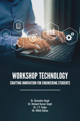 WORKSHOP TECHNOLOGY: CRAFTING INNOVATION FOR ENGINEERING STUDENTS(Paperback, Dr. Devendra Singh, Dr. Nishant Kumar Singh, Dr. J.P. Yadav, Mr. Nikhil Aditya)