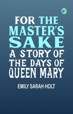 For the Master's Sake A Story of the Days of Queen Mary(Paperback, Emily Sarah Holt)