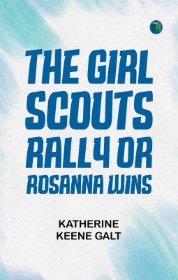 The Girl Scouts Rally; or, Rosanna Wins(Paperback, Katherine Keene Galt)