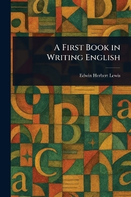 A First Book in Writing English(English, Paperback, Lewis Edwin Herbert)